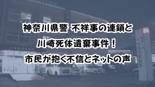 神奈川県警 不祥事の連鎖と川崎死体遺棄事件！市民が抱く不信とネットの声