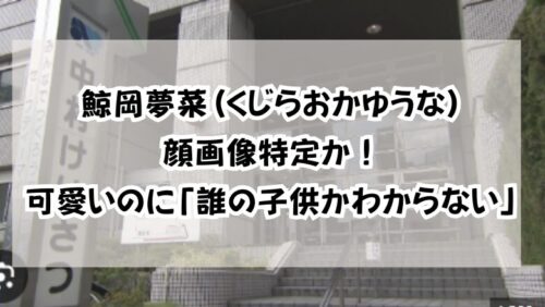 鯨岡夢菜(くじらおかゆうな)顔画像特定か！可愛いのに「誰の子供かわからない」
