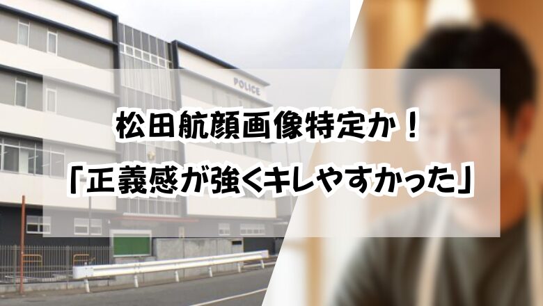 松田航顔画像特定か!イケメンなのに「正義感が強くキレやすかった」