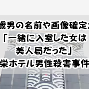 20歳男の名前や画像確定か！「一緒に入室した女は美人局だった」栄ホテル男性殺害事件