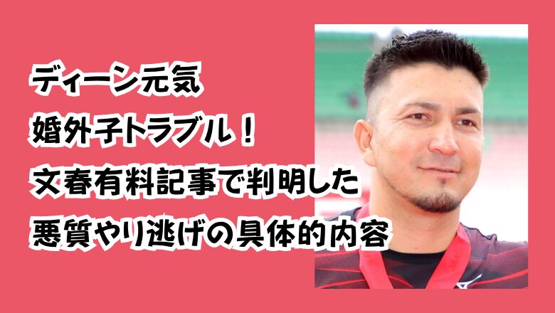 ディーン元気婚外子トラブル!文春有料記事で判明した悪質やり逃げの具体的内容