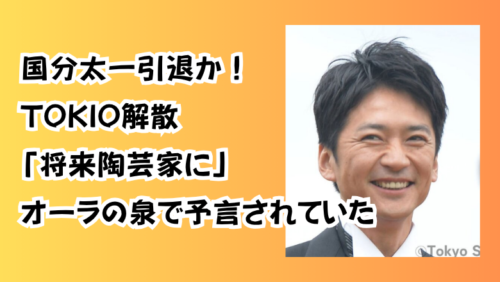 国分太一引退か！TOKIO解散「将来陶芸家に」オーラの泉で予言されていた