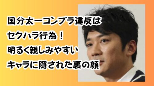 国分太一コンプラ違反はセクハラ！ 明るく親しみやすい キャラに隠された裏の顔
