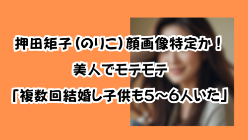 押田矩子(のりこ)顔画像特定か！美人でモテモテ「複数回結婚し子供も5～6人いた」