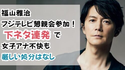 福山雅治フジテレビ懇親会参加！下ネタ連発で女子アナ不快も厳しい処分はなし