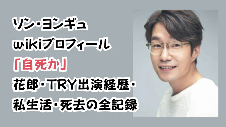 ソン・ヨンギュwikiプロフィール「自死か」花郎・TRY出演経歴・私生活・死去の全記録